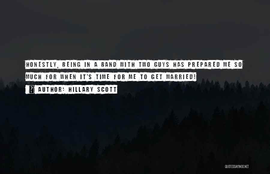 Hillary Scott Quotes: Honestly, Being In A Band With Two Guys Has Prepared Me So Much For When It's Time For Me To