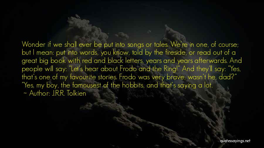 J.R.R. Tolkien Quotes: Wonder If We Shall Ever Be Put Into Songs Or Tales. We're In One, Of Course; But I Mean: Put