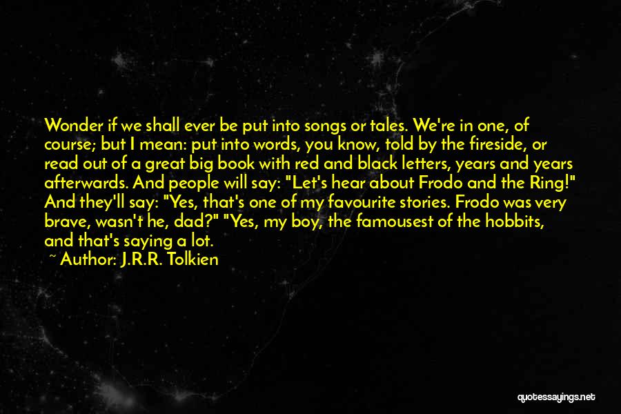 J.R.R. Tolkien Quotes: Wonder If We Shall Ever Be Put Into Songs Or Tales. We're In One, Of Course; But I Mean: Put