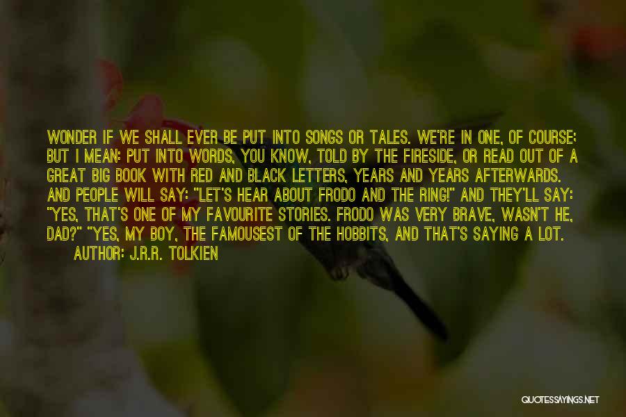 J.R.R. Tolkien Quotes: Wonder If We Shall Ever Be Put Into Songs Or Tales. We're In One, Of Course; But I Mean: Put