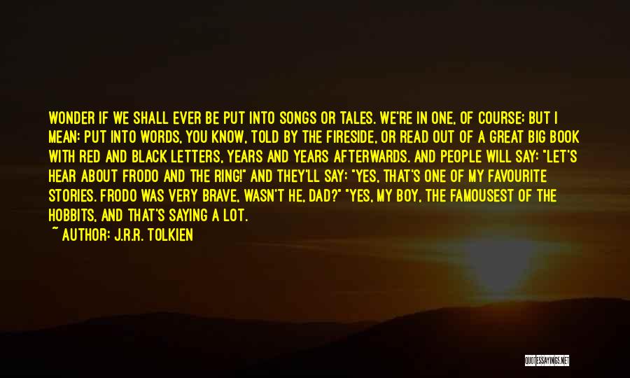 J.R.R. Tolkien Quotes: Wonder If We Shall Ever Be Put Into Songs Or Tales. We're In One, Of Course; But I Mean: Put