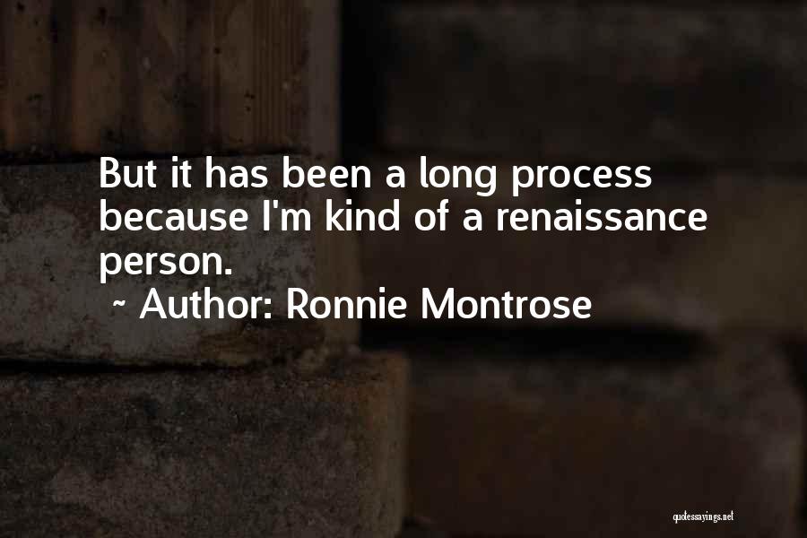 Ronnie Montrose Quotes: But It Has Been A Long Process Because I'm Kind Of A Renaissance Person.