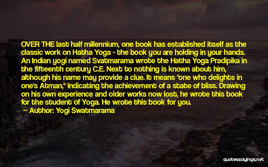 Yogi Swatmarama Quotes: Over The Last Half Millennium, One Book Has Established Itself As The Classic Work On Hatha Yoga - The Book