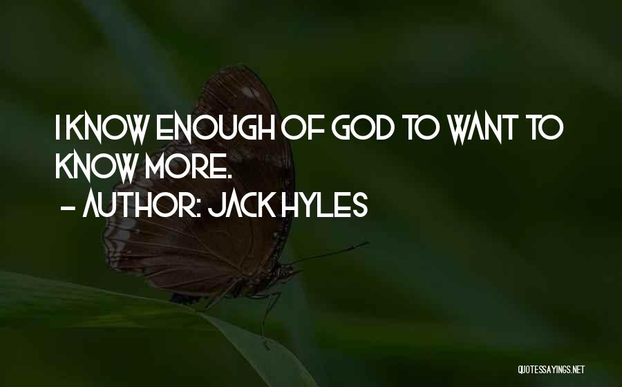 Jack Hyles Quotes: I Know Enough Of God To Want To Know More.