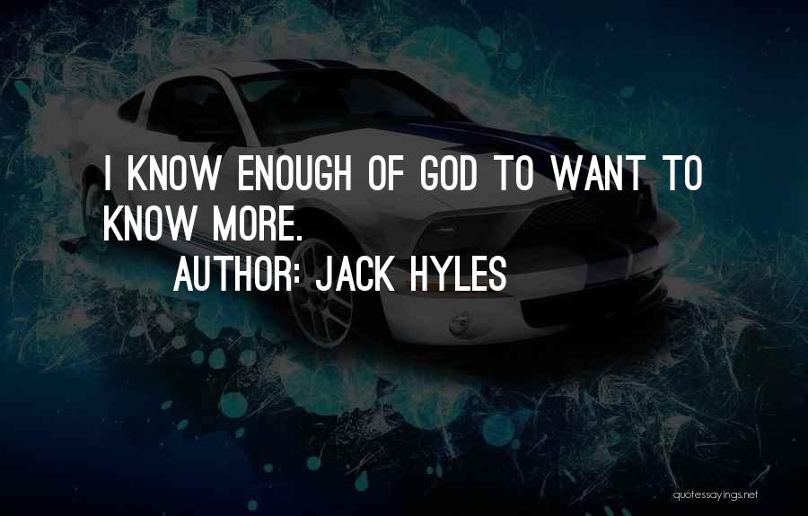 Jack Hyles Quotes: I Know Enough Of God To Want To Know More.