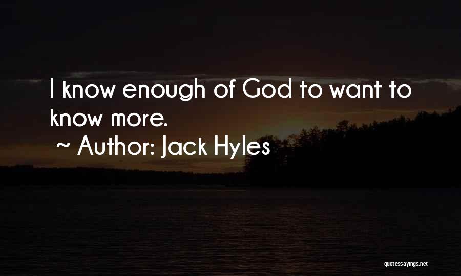 Jack Hyles Quotes: I Know Enough Of God To Want To Know More.