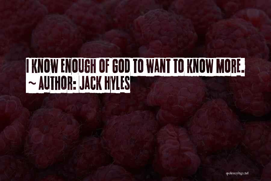 Jack Hyles Quotes: I Know Enough Of God To Want To Know More.