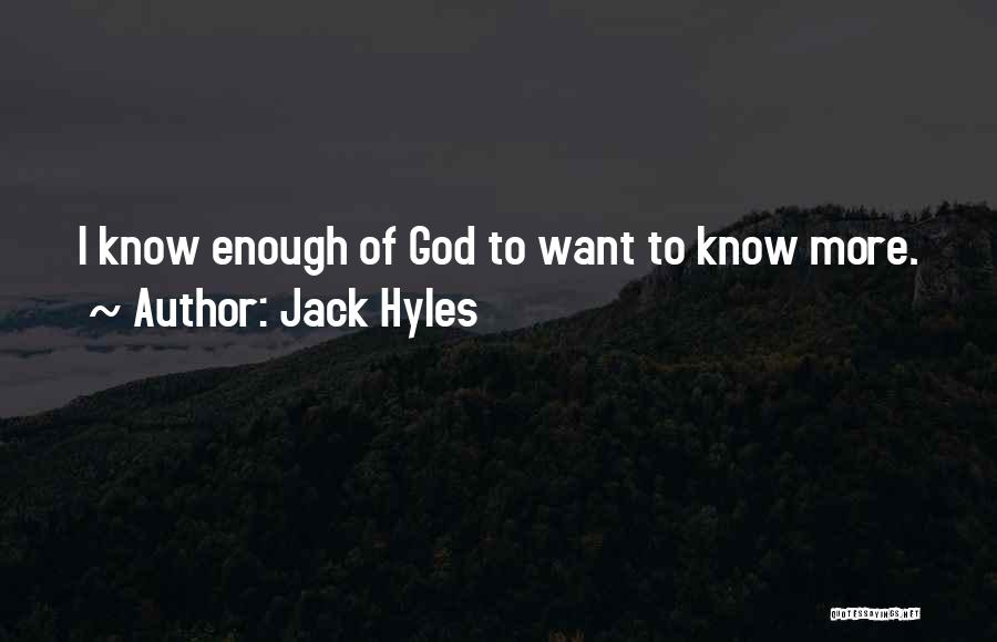 Jack Hyles Quotes: I Know Enough Of God To Want To Know More.