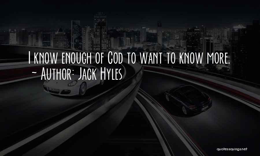 Jack Hyles Quotes: I Know Enough Of God To Want To Know More.