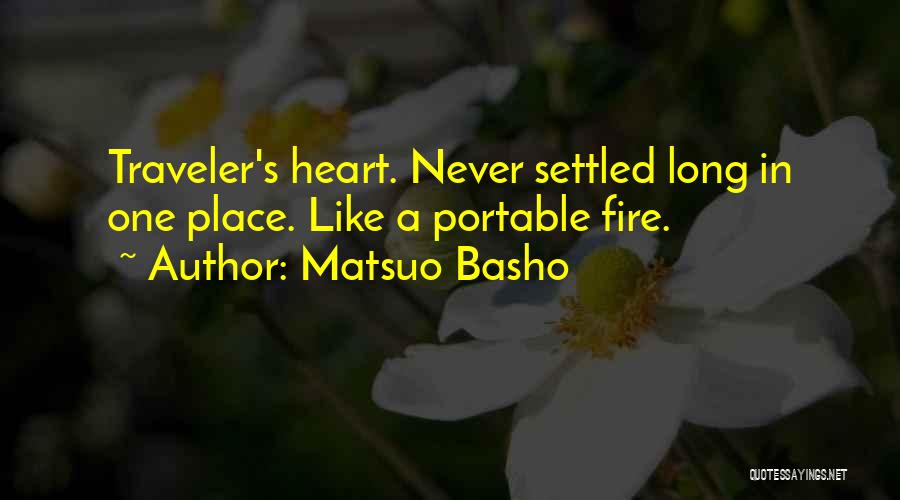 Matsuo Basho Quotes: Traveler's Heart. Never Settled Long In One Place. Like A Portable Fire.