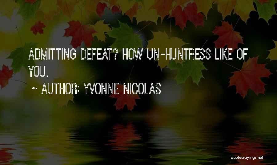 Yvonne Nicolas Quotes: Admitting Defeat? How Un-huntress Like Of You.