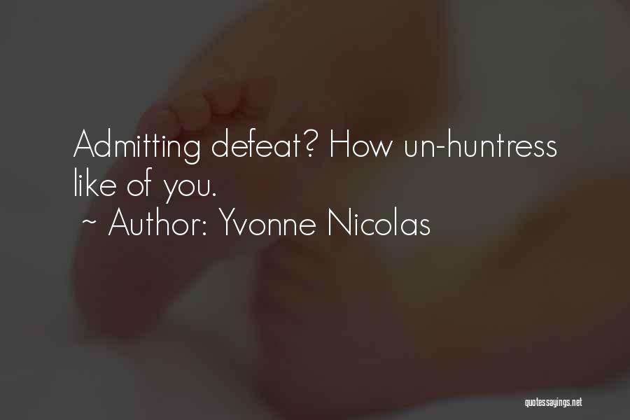 Yvonne Nicolas Quotes: Admitting Defeat? How Un-huntress Like Of You.