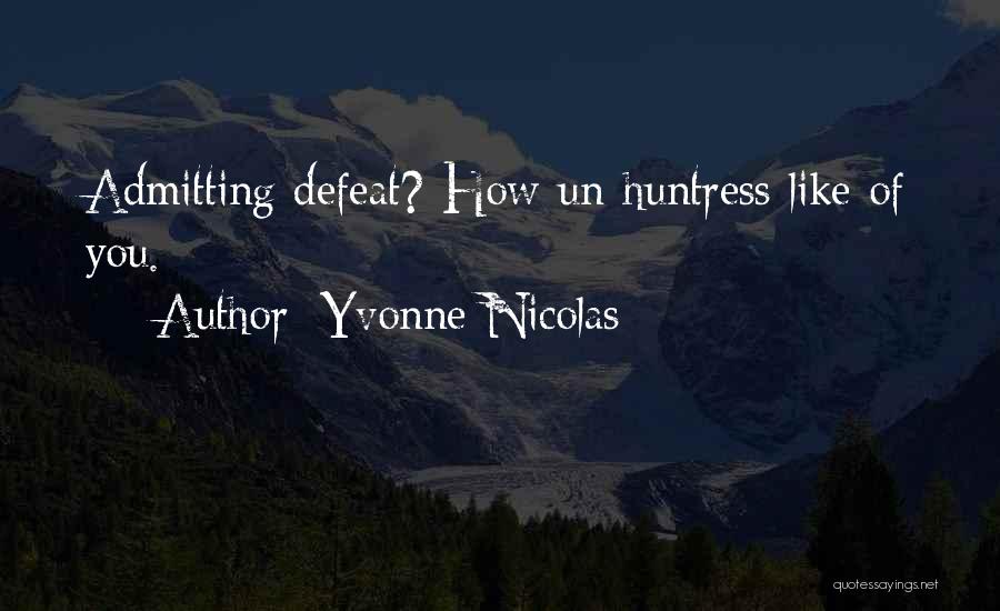 Yvonne Nicolas Quotes: Admitting Defeat? How Un-huntress Like Of You.