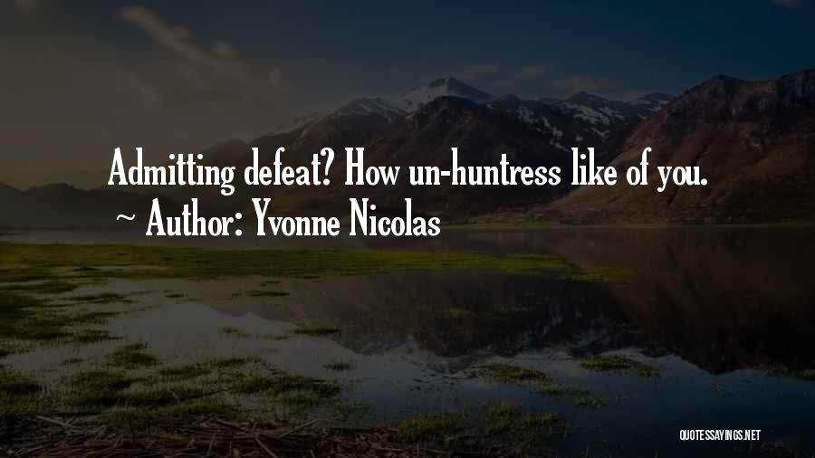 Yvonne Nicolas Quotes: Admitting Defeat? How Un-huntress Like Of You.