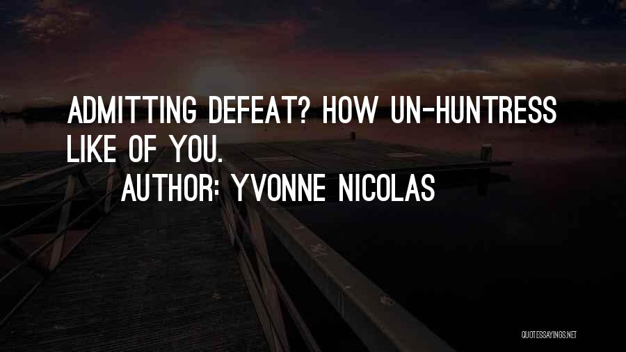 Yvonne Nicolas Quotes: Admitting Defeat? How Un-huntress Like Of You.