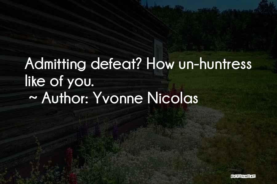 Yvonne Nicolas Quotes: Admitting Defeat? How Un-huntress Like Of You.