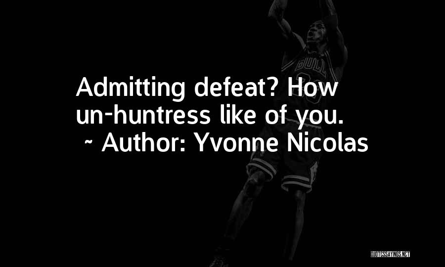 Yvonne Nicolas Quotes: Admitting Defeat? How Un-huntress Like Of You.