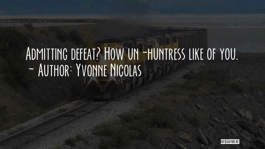 Yvonne Nicolas Quotes: Admitting Defeat? How Un-huntress Like Of You.