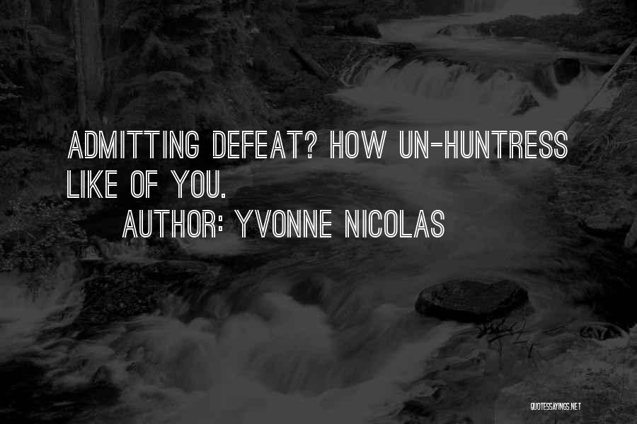 Yvonne Nicolas Quotes: Admitting Defeat? How Un-huntress Like Of You.