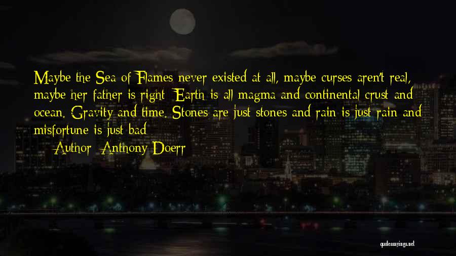 Anthony Doerr Quotes: Maybe The Sea Of Flames Never Existed At All, Maybe Curses Aren't Real, Maybe Her Father Is Right: Earth Is