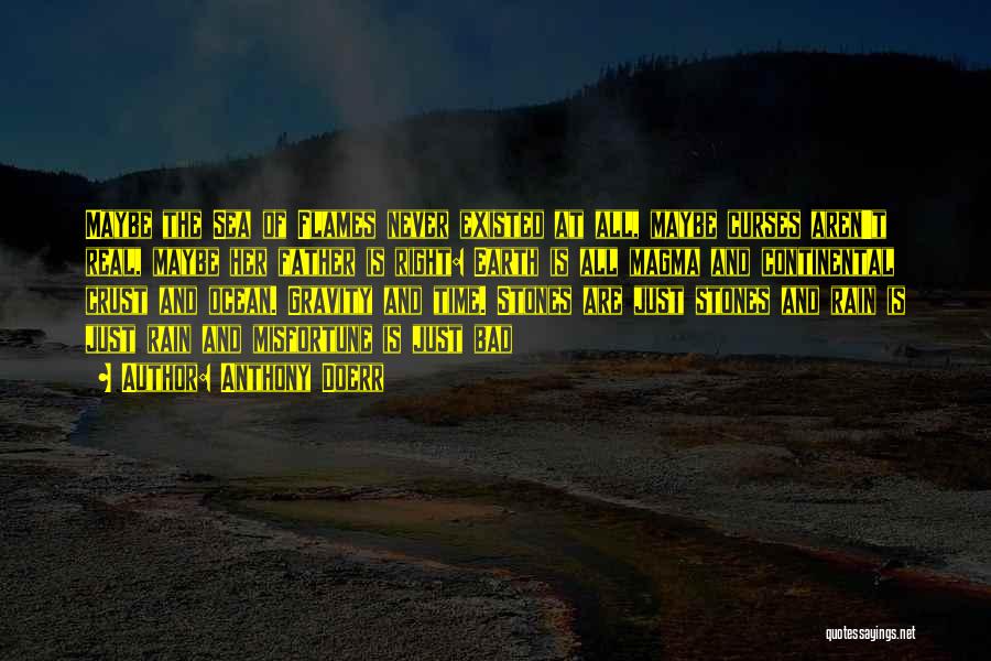 Anthony Doerr Quotes: Maybe The Sea Of Flames Never Existed At All, Maybe Curses Aren't Real, Maybe Her Father Is Right: Earth Is