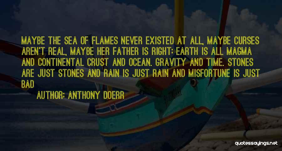 Anthony Doerr Quotes: Maybe The Sea Of Flames Never Existed At All, Maybe Curses Aren't Real, Maybe Her Father Is Right: Earth Is