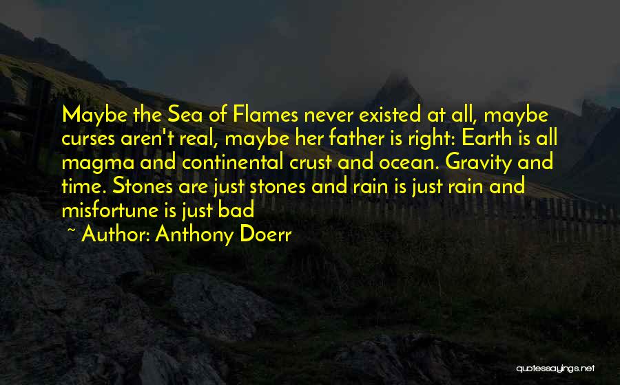 Anthony Doerr Quotes: Maybe The Sea Of Flames Never Existed At All, Maybe Curses Aren't Real, Maybe Her Father Is Right: Earth Is