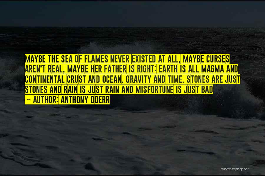 Anthony Doerr Quotes: Maybe The Sea Of Flames Never Existed At All, Maybe Curses Aren't Real, Maybe Her Father Is Right: Earth Is