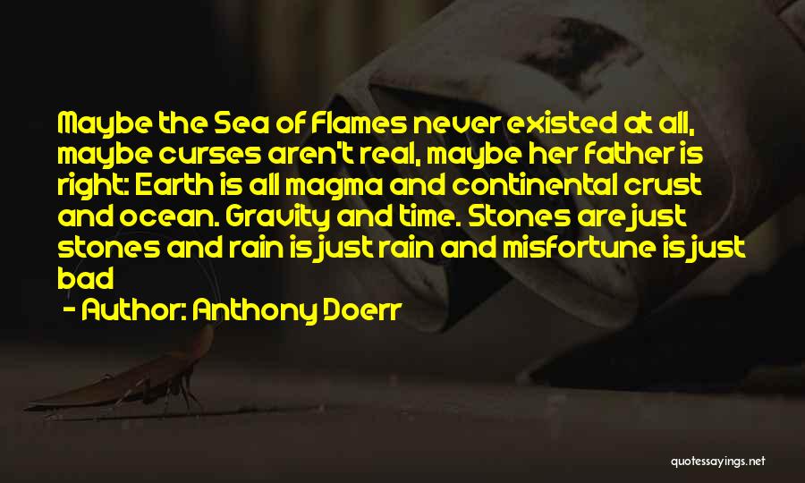 Anthony Doerr Quotes: Maybe The Sea Of Flames Never Existed At All, Maybe Curses Aren't Real, Maybe Her Father Is Right: Earth Is