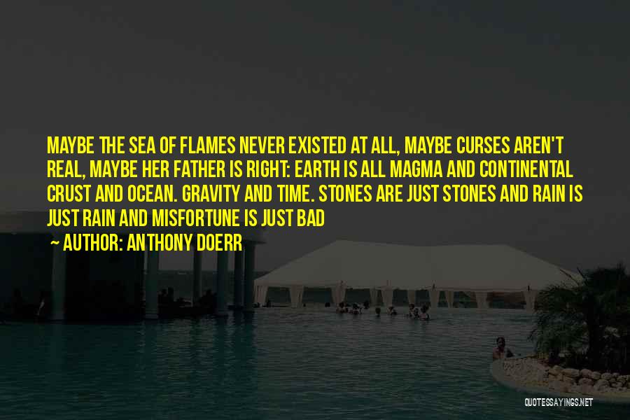 Anthony Doerr Quotes: Maybe The Sea Of Flames Never Existed At All, Maybe Curses Aren't Real, Maybe Her Father Is Right: Earth Is