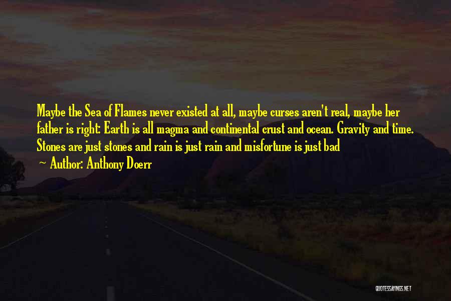 Anthony Doerr Quotes: Maybe The Sea Of Flames Never Existed At All, Maybe Curses Aren't Real, Maybe Her Father Is Right: Earth Is