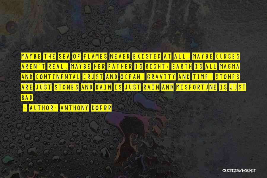 Anthony Doerr Quotes: Maybe The Sea Of Flames Never Existed At All, Maybe Curses Aren't Real, Maybe Her Father Is Right: Earth Is
