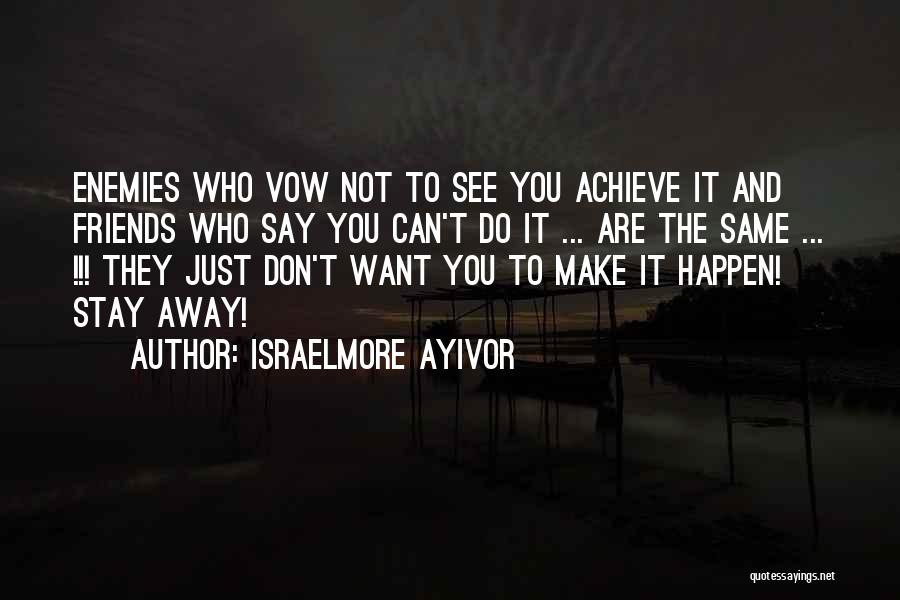 Israelmore Ayivor Quotes: Enemies Who Vow Not To See You Achieve It And Friends Who Say You Can't Do It ... Are The