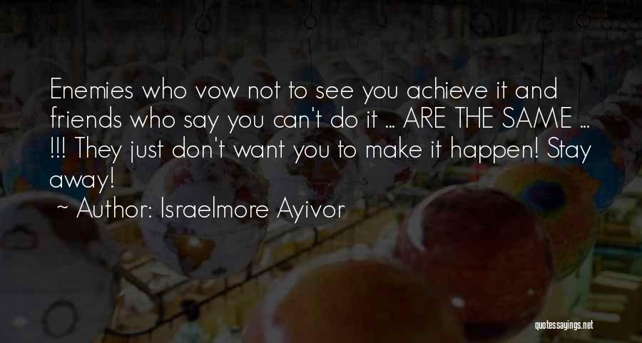 Israelmore Ayivor Quotes: Enemies Who Vow Not To See You Achieve It And Friends Who Say You Can't Do It ... Are The
