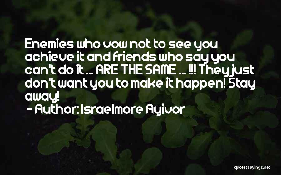 Israelmore Ayivor Quotes: Enemies Who Vow Not To See You Achieve It And Friends Who Say You Can't Do It ... Are The