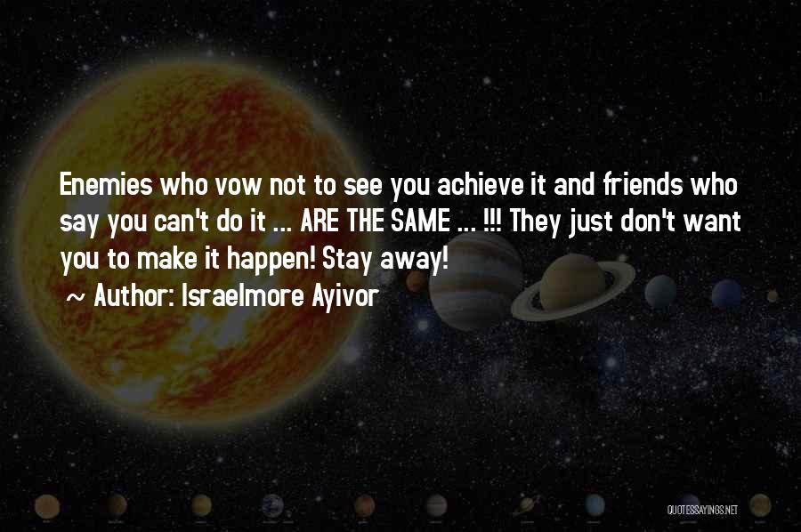 Israelmore Ayivor Quotes: Enemies Who Vow Not To See You Achieve It And Friends Who Say You Can't Do It ... Are The