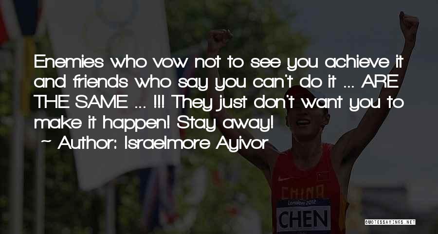 Israelmore Ayivor Quotes: Enemies Who Vow Not To See You Achieve It And Friends Who Say You Can't Do It ... Are The