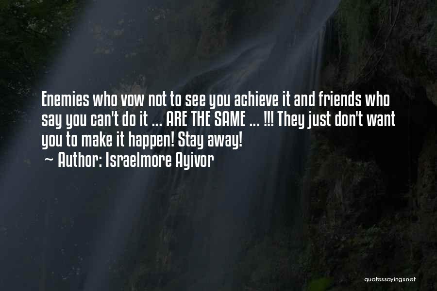 Israelmore Ayivor Quotes: Enemies Who Vow Not To See You Achieve It And Friends Who Say You Can't Do It ... Are The