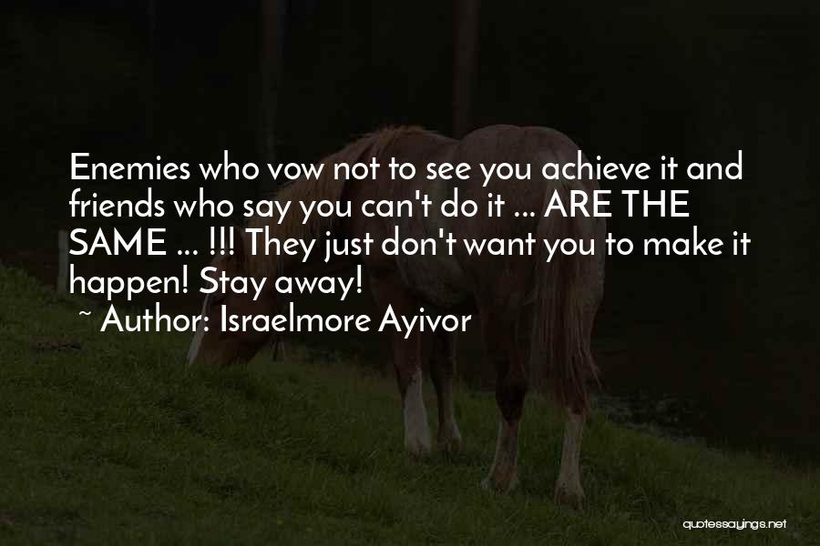 Israelmore Ayivor Quotes: Enemies Who Vow Not To See You Achieve It And Friends Who Say You Can't Do It ... Are The