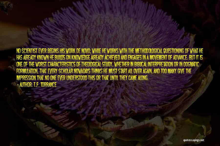 T.F. Torrance Quotes: No Scientist Ever Begins His Work De Novo; While He Works With The Methodological Questioning Of What He Has Already