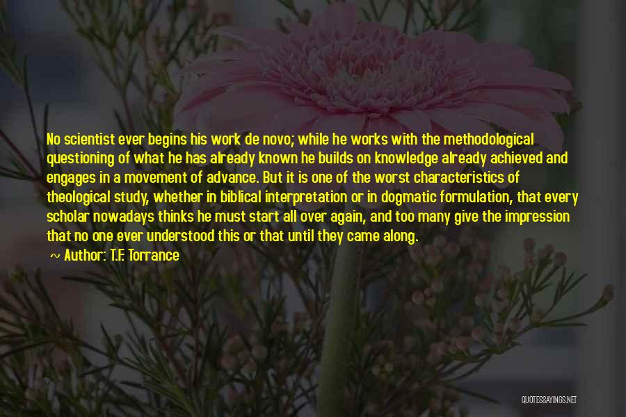 T.F. Torrance Quotes: No Scientist Ever Begins His Work De Novo; While He Works With The Methodological Questioning Of What He Has Already