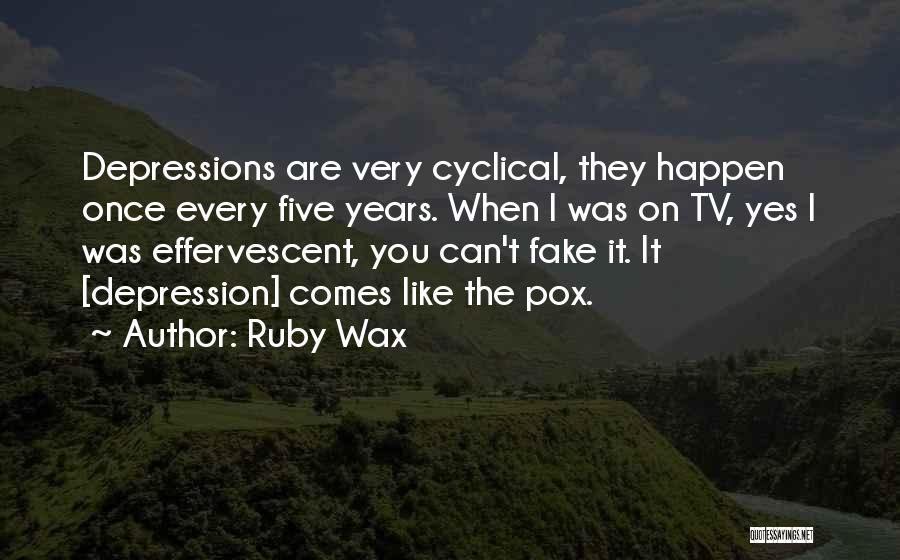 Ruby Wax Quotes: Depressions Are Very Cyclical, They Happen Once Every Five Years. When I Was On Tv, Yes I Was Effervescent, You