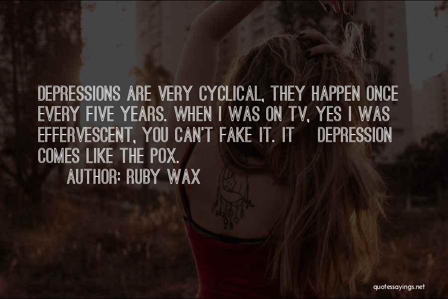 Ruby Wax Quotes: Depressions Are Very Cyclical, They Happen Once Every Five Years. When I Was On Tv, Yes I Was Effervescent, You