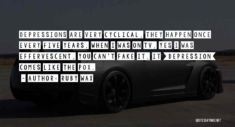 Ruby Wax Quotes: Depressions Are Very Cyclical, They Happen Once Every Five Years. When I Was On Tv, Yes I Was Effervescent, You