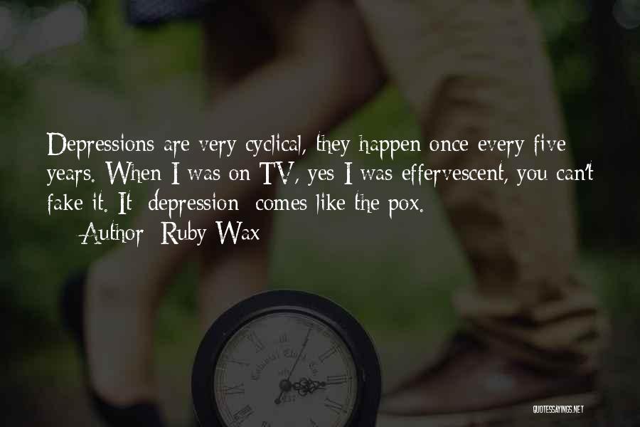 Ruby Wax Quotes: Depressions Are Very Cyclical, They Happen Once Every Five Years. When I Was On Tv, Yes I Was Effervescent, You