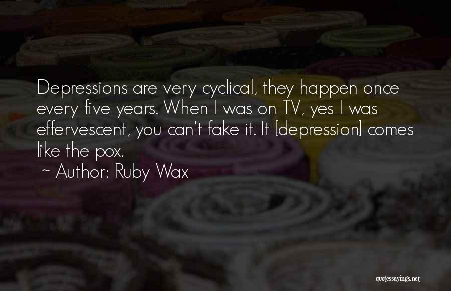 Ruby Wax Quotes: Depressions Are Very Cyclical, They Happen Once Every Five Years. When I Was On Tv, Yes I Was Effervescent, You