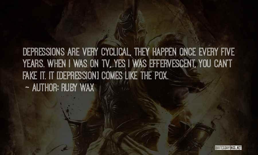 Ruby Wax Quotes: Depressions Are Very Cyclical, They Happen Once Every Five Years. When I Was On Tv, Yes I Was Effervescent, You