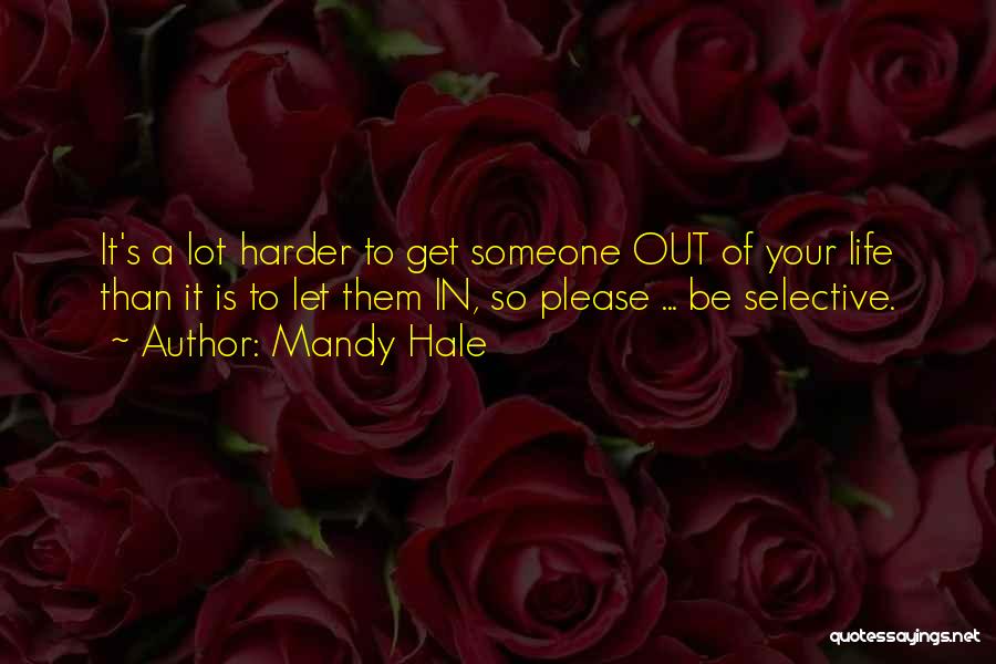 Mandy Hale Quotes: It's A Lot Harder To Get Someone Out Of Your Life Than It Is To Let Them In, So Please
