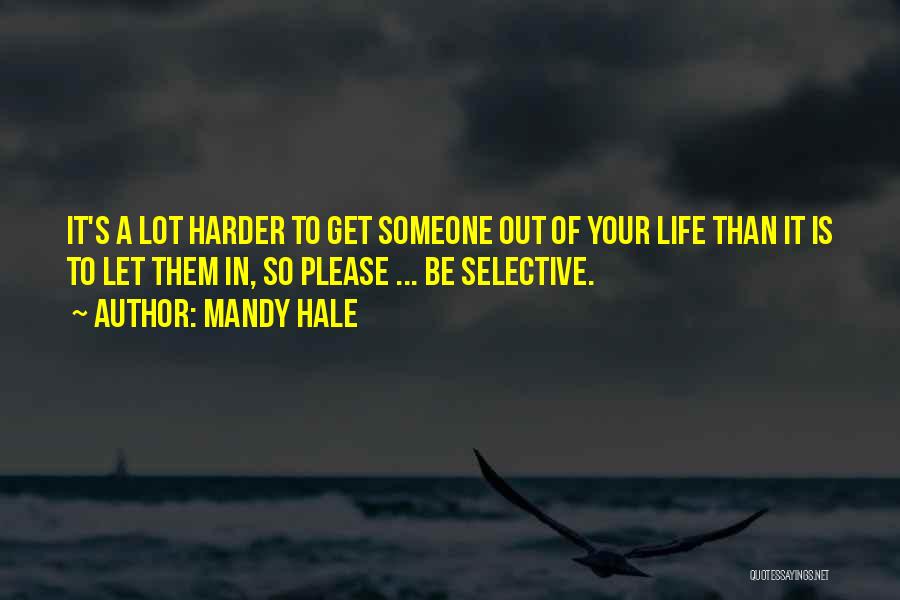 Mandy Hale Quotes: It's A Lot Harder To Get Someone Out Of Your Life Than It Is To Let Them In, So Please