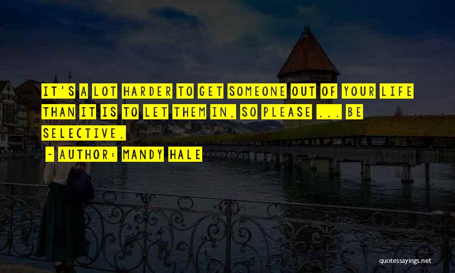 Mandy Hale Quotes: It's A Lot Harder To Get Someone Out Of Your Life Than It Is To Let Them In, So Please